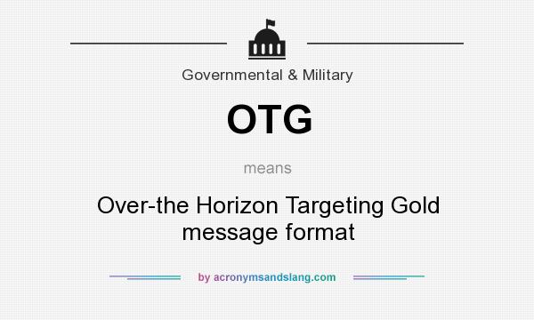 What does OTG mean? It stands for Over-the Horizon Targeting Gold message format
