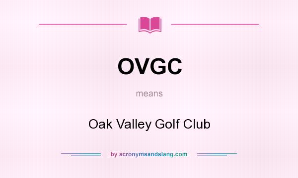 What does OVGC mean? It stands for Oak Valley Golf Club