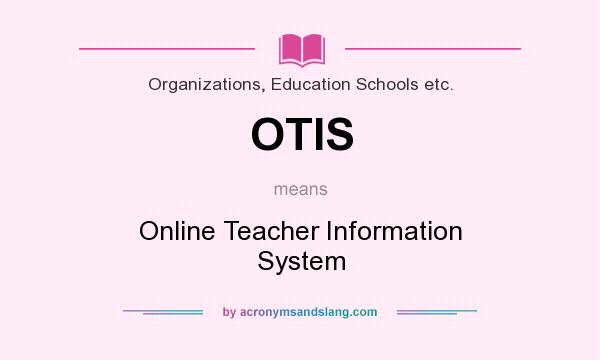 What does OTIS mean? It stands for Online Teacher Information System