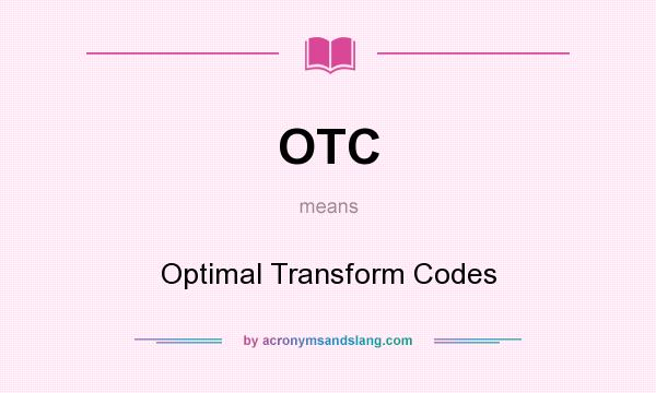 What does OTC mean? It stands for Optimal Transform Codes