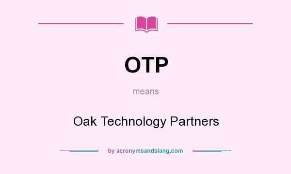 What does OTP mean? It stands for Oak Technology Partners