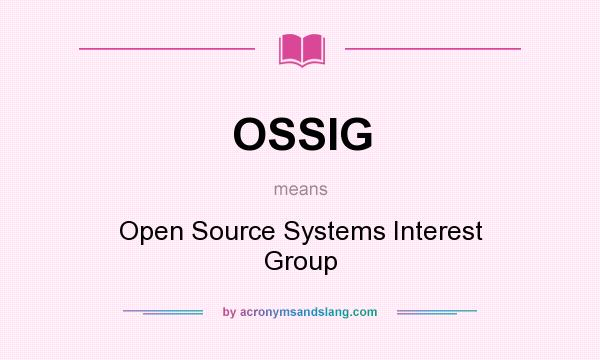 What does OSSIG mean? It stands for Open Source Systems Interest Group