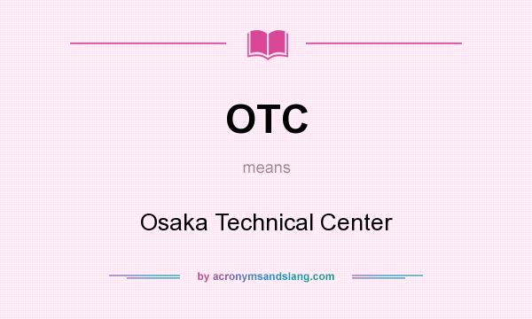 What does OTC mean? It stands for Osaka Technical Center