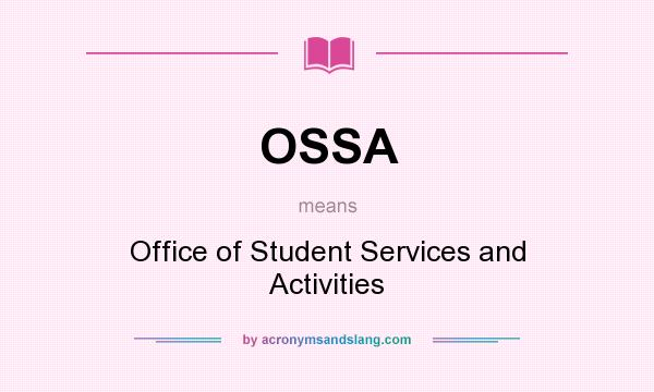 What does OSSA mean? It stands for Office of Student Services and Activities