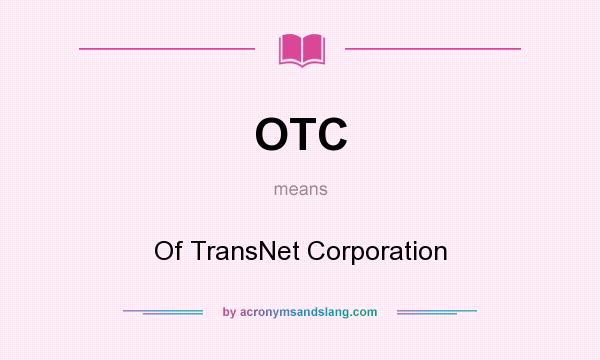 What does OTC mean? It stands for Of TransNet Corporation