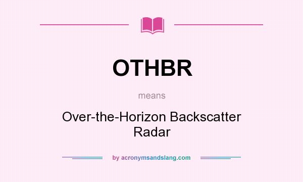 What does OTHBR mean? It stands for Over-the-Horizon Backscatter Radar