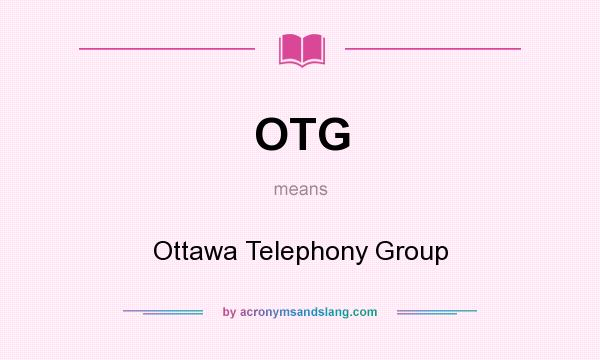 What does OTG mean? It stands for Ottawa Telephony Group