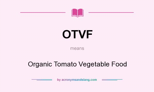 What does OTVF mean? It stands for Organic Tomato Vegetable Food