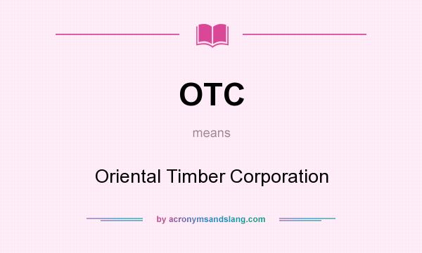 What does OTC mean? It stands for Oriental Timber Corporation