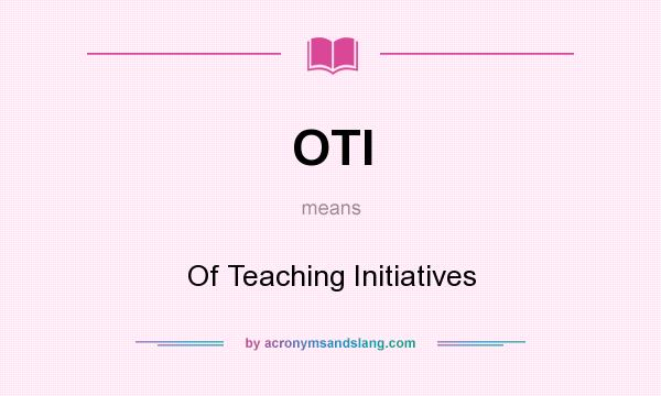 What does OTI mean? It stands for Of Teaching Initiatives
