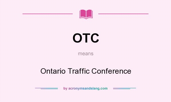 What does OTC mean? It stands for Ontario Traffic Conference