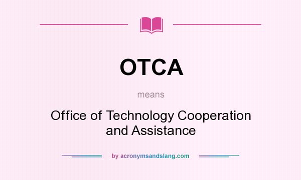 What does OTCA mean? It stands for Office of Technology Cooperation and Assistance