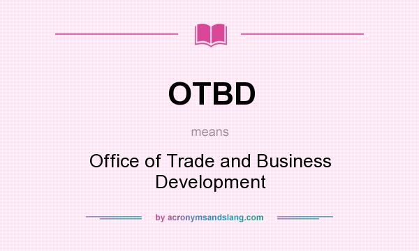 What does OTBD mean? It stands for Office of Trade and Business Development