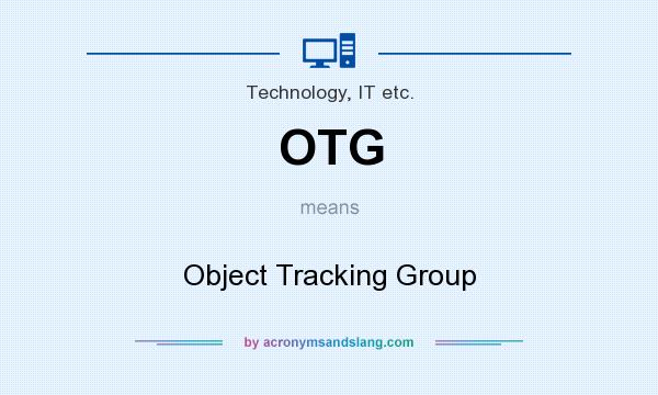 What does OTG mean? It stands for Object Tracking Group