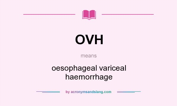 What does OVH mean? It stands for oesophageal variceal haemorrhage