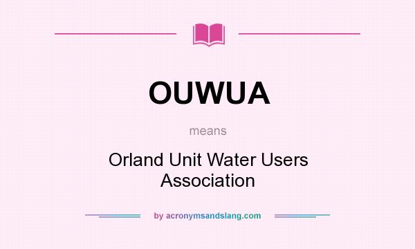 What does OUWUA mean? It stands for Orland Unit Water Users Association