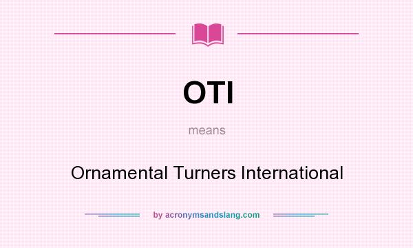 What does OTI mean? It stands for Ornamental Turners International