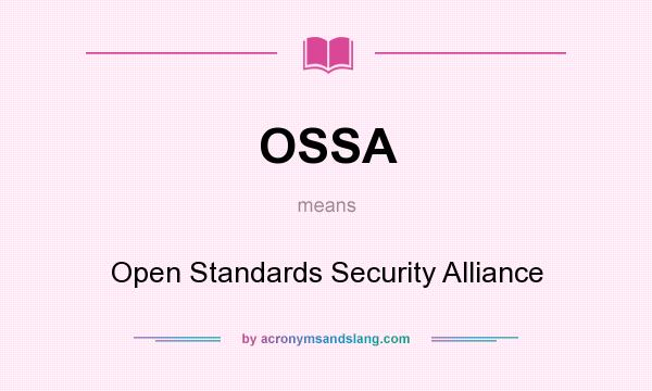 What does OSSA mean? It stands for Open Standards Security Alliance