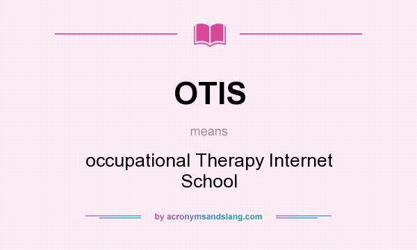 What does OTIS mean? It stands for occupational Therapy Internet School