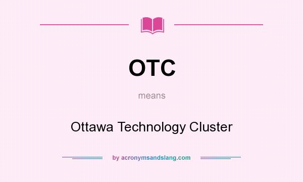 What does OTC mean? It stands for Ottawa Technology Cluster