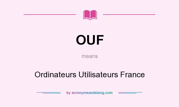 What does OUF mean? It stands for Ordinateurs Utilisateurs France