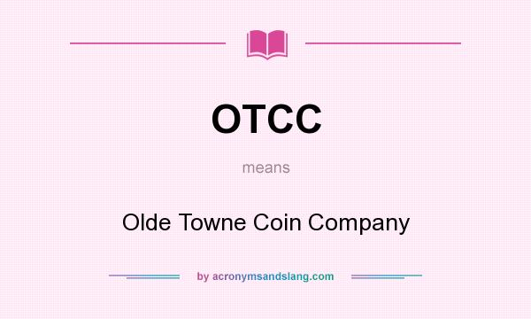 What does OTCC mean? It stands for Olde Towne Coin Company