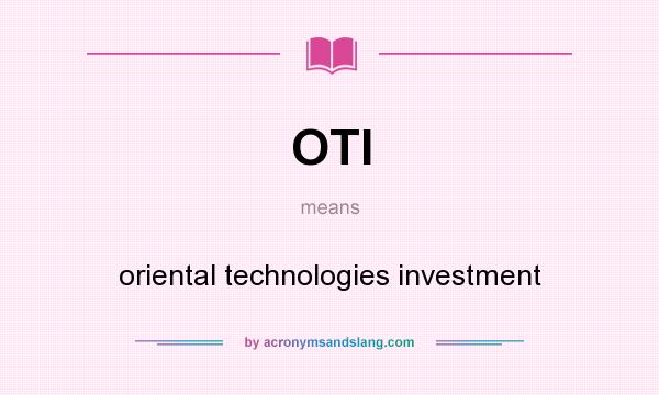 What does OTI mean? It stands for oriental technologies investment