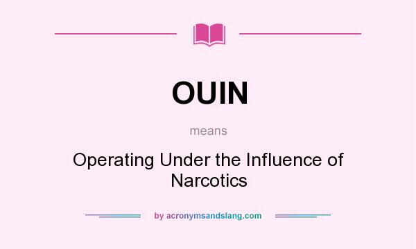 What does OUIN mean? It stands for Operating Under the Influence of Narcotics
