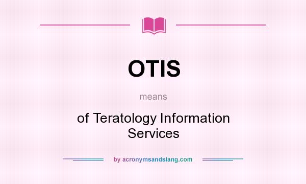 What does OTIS mean? It stands for of Teratology Information Services