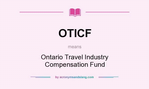 What does OTICF mean? It stands for Ontario Travel Industry Compensation Fund