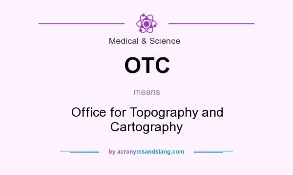 What does OTC mean? It stands for Office for Topography and Cartography