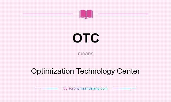 What does OTC mean? It stands for Optimization Technology Center