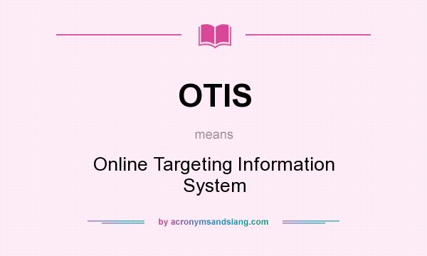 What does OTIS mean? It stands for Online Targeting Information System