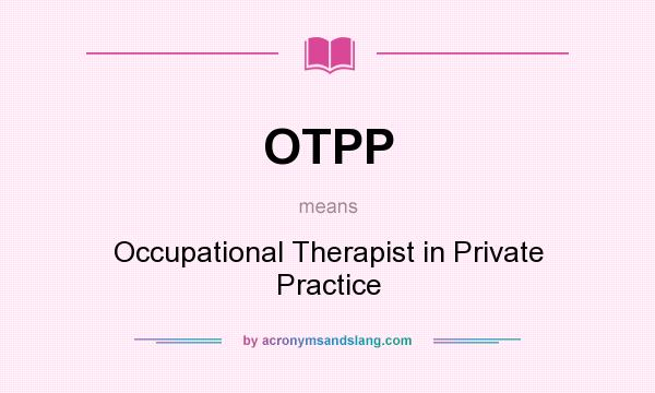 What does OTPP mean? It stands for Occupational Therapist in Private Practice