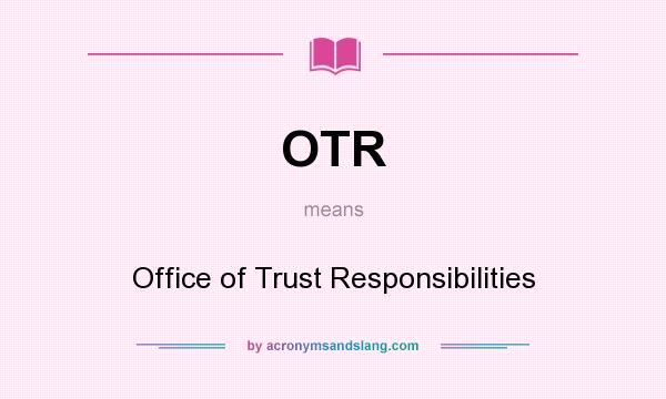What does OTR mean? It stands for Office of Trust Responsibilities