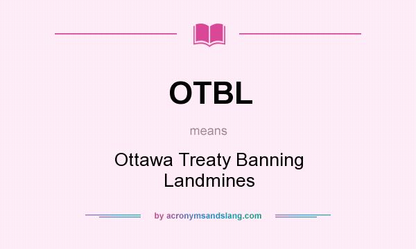 What does OTBL mean? It stands for Ottawa Treaty Banning Landmines