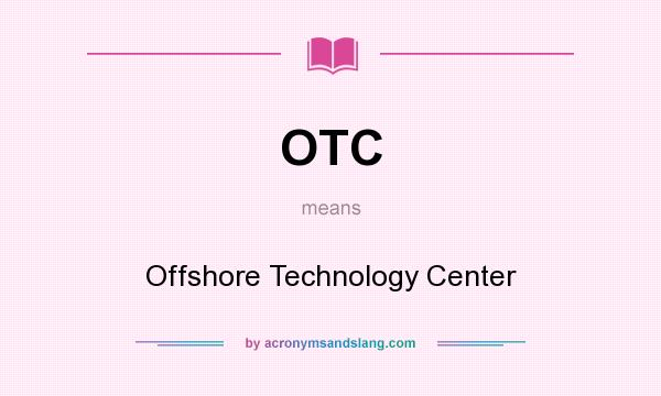 What does OTC mean? It stands for Offshore Technology Center
