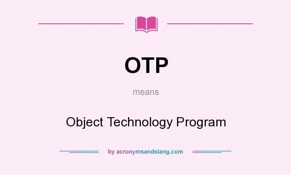 What does OTP mean? It stands for Object Technology Program