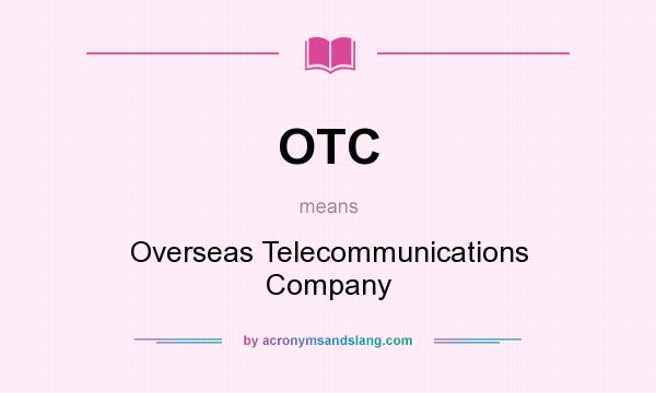 What does OTC mean? It stands for Overseas Telecommunications Company