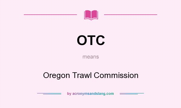 What does OTC mean? It stands for Oregon Trawl Commission