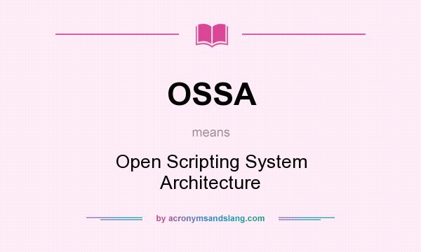 What does OSSA mean? It stands for Open Scripting System Architecture
