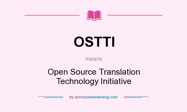 What does OSTTI mean? It stands for Open Source Translation Technology Initiative
