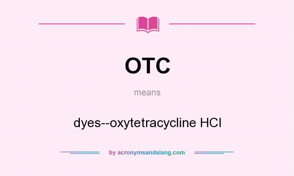What does OTC mean? It stands for dyes--oxytetracycline HCl