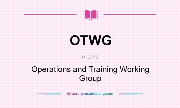 What does OTWG mean? It stands for Operations and Training Working Group