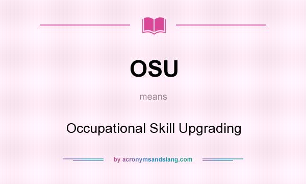 What does OSU mean? It stands for Occupational Skill Upgrading