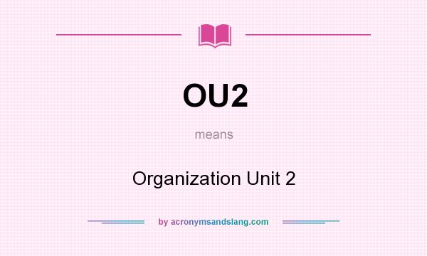What does OU2 mean? It stands for Organization Unit 2