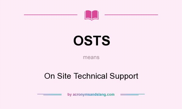 What does OSTS mean? It stands for On Site Technical Support