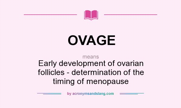 What does OVAGE mean? It stands for Early development of ovarian follicles - determination of the timing of menopause