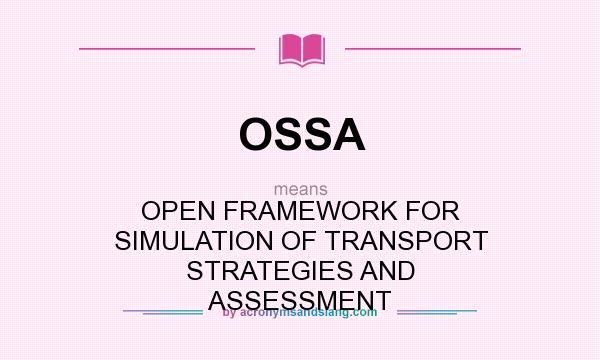 What does OSSA mean? It stands for OPEN FRAMEWORK FOR SIMULATION OF TRANSPORT STRATEGIES AND ASSESSMENT