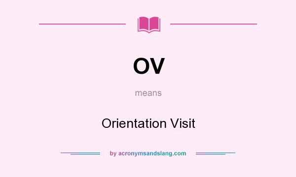 What does OV mean? It stands for Orientation Visit